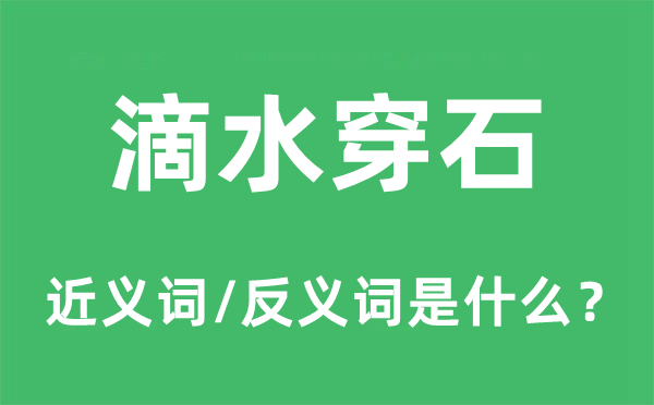 滴水穿石的近义词和反义词是甚么,滴水穿石是甚么意义