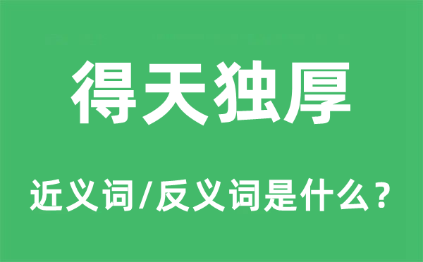 得天独厚的近义词和反义词是甚么,得天独厚是甚么意义