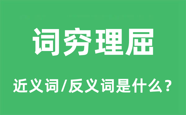 词穷理屈的近义词和反义词是甚么,词穷理屈是甚么意义