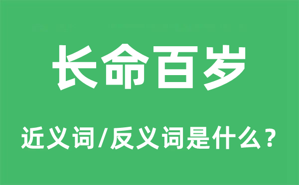 长寿百岁的近义词和反义词是甚么,长寿百岁是甚么意义