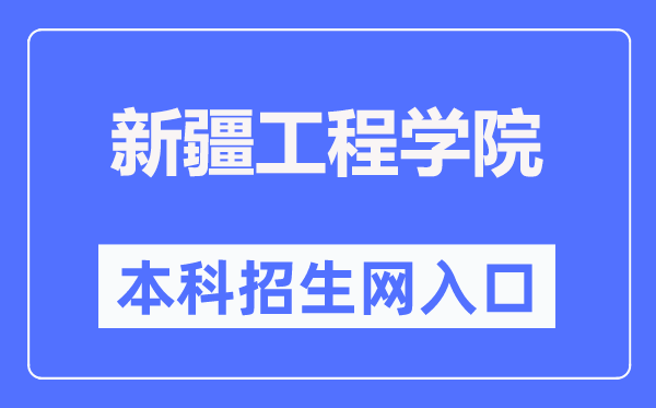 新疆工程学院本科招生网进口（//apps.eol.cn/267/index.html）