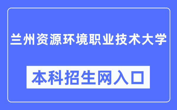 兰州资本情况职业手艺大学招生办事网进口（//zsc.lzre.edu.cn/）