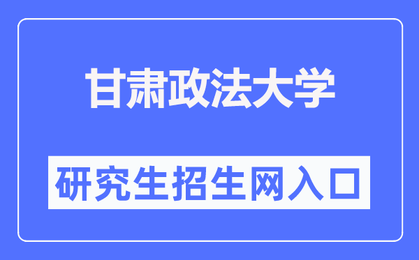 甘肃政法大学研讨生招生网进口（//yjsc.gsupl.edu.cn/）
