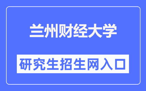 兰州财经大学研讨生招生网进口(//yjsy.lzufe.edu.cn/)