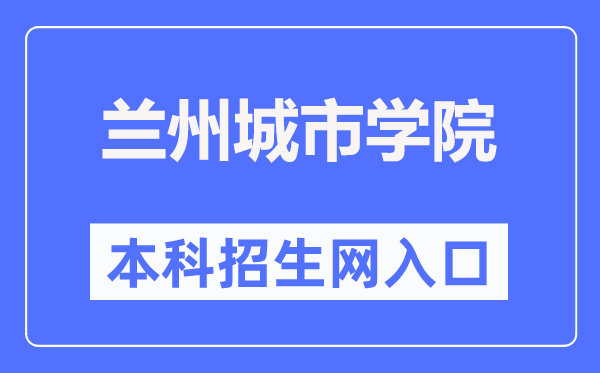 兰州都会学院本科招生网进口（//zhaosheng.lzcu.edu.cn/）