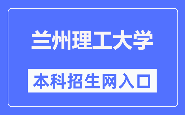 兰州理工大学本科招生网进口（//zhaosheng.lut.edu.cn/）
