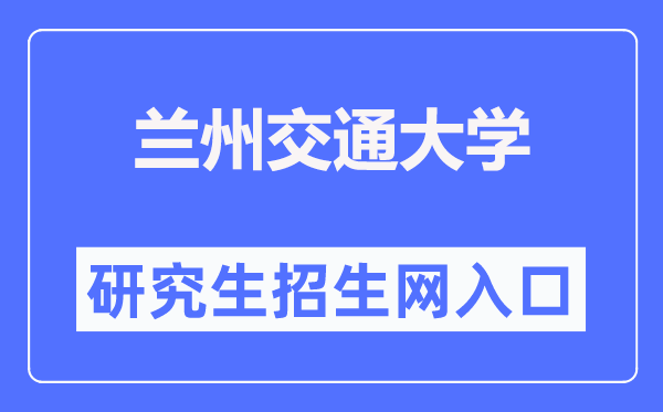兰州交通大学研讨生招生网进口（//yjsc.lzjtu.edu.cn/）