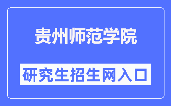 贵州师范学院研讨生招生网进口(//graduate.gznc.edu.cn/)