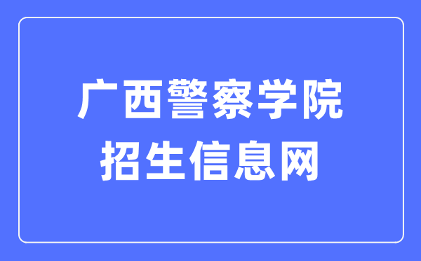 广西差人学院招生信息网进口(//www.gxjcxy.com/zsxx1)