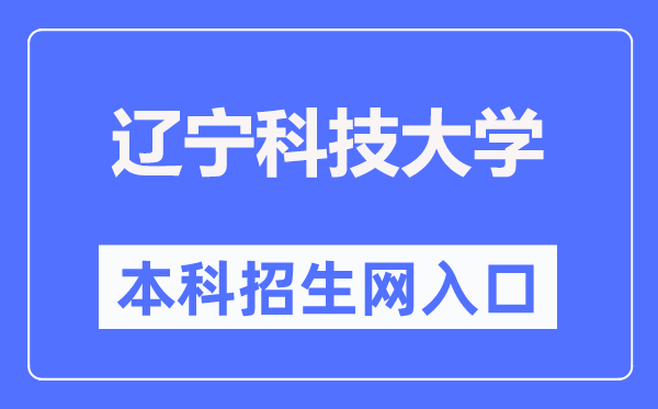 辽宁科技大学本科招生网进口（//zsjy.ustl.edu.cn/zsw/）