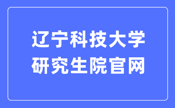 辽宁科技大学研讨生院官网进口(//www.ustl.edu.cn/yjs/)