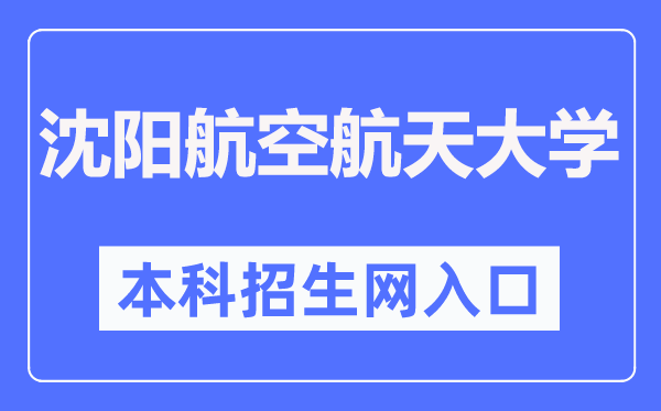 沈阳航空航天大学本科招生网进口(//zs.sau.edu.cn/)