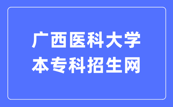 广西医科大学本专科招生网进口(//zs.gxmu.edu.cn)