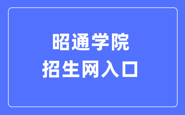 昭通学院招生网进口（//xg.ztu.edu.cn:6051/）