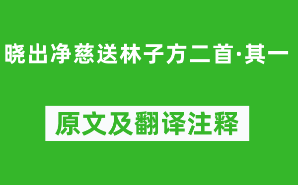 杨万里《晓出净慈送林子方二首·其一》原文及翻译正文,诗意诠释