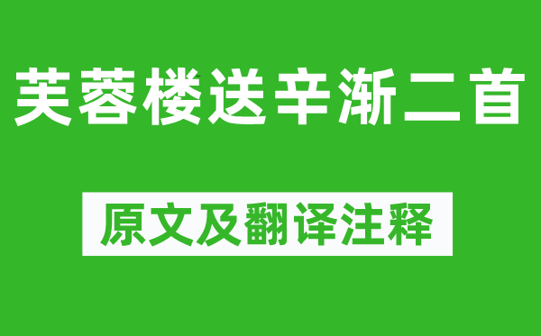 王昌龄《芙蓉楼送辛渐二首》原文及翻译正文,诗意诠释