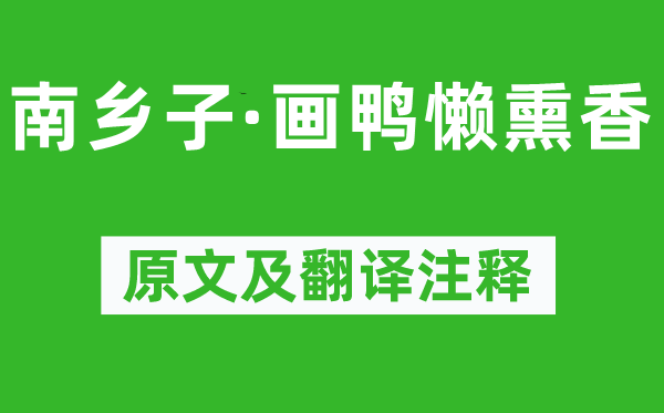晏几道《南乡子·画鸭懒熏香》原文及翻译正文,诗意诠释