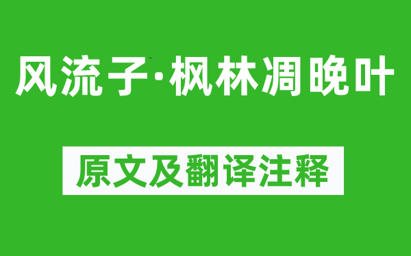 周邦彦《风骚子·枫林凋晚叶》原文及翻译正文,诗意诠释