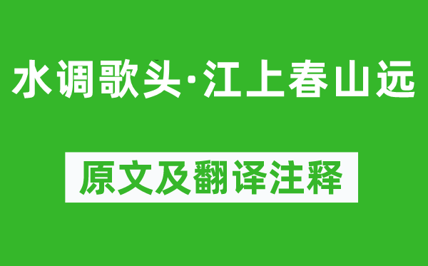 葛长庚《水调歌头·江上春山远》原文及翻译正文,诗意诠释