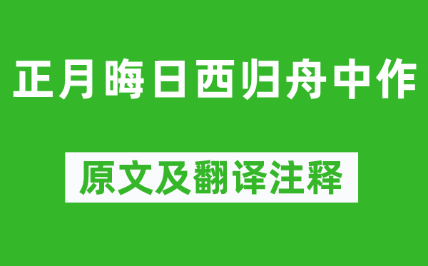 艾可叔《正月终日西归舟中作》原文及翻译正文,诗意诠释