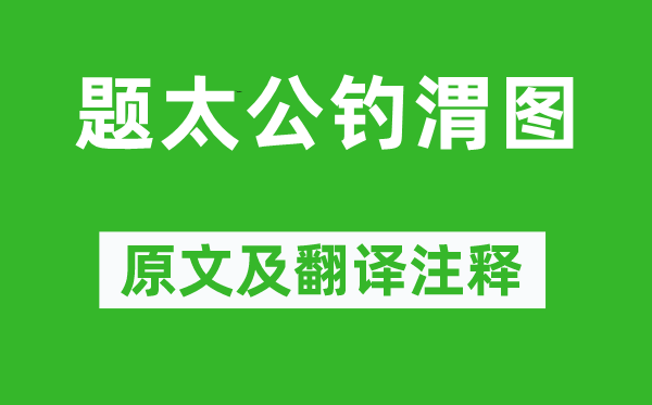 刘基《题太公钓渭图》原文及翻译正文,诗意诠释