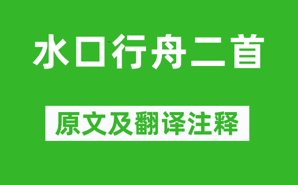 朱熹《水口行舟二首》原文及翻译正文,诗意诠释