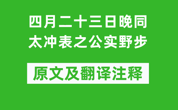 洪炎《四月二十三日晚同太冲表之公实野步》原文及翻译正文,诗意诠释