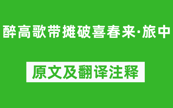 顾德润《醉高歌带摊破喜春来·旅中》原文及翻译正文,诗意诠释