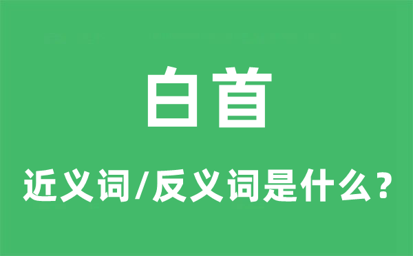 白首的近义词和反义词是甚么,白首是甚么意义