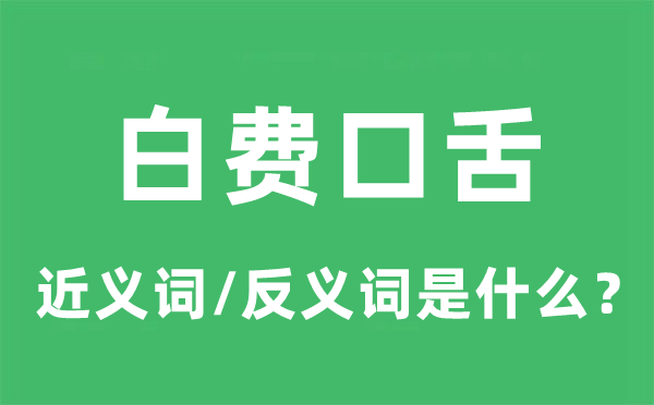 白搭口舌的近义词和反义词是甚么,白搭口舌是甚么意义