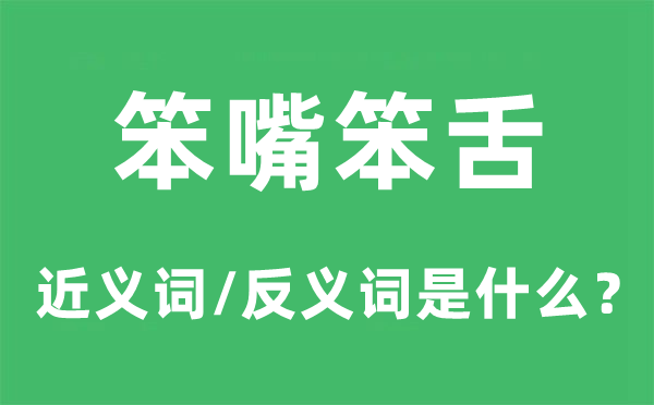 笨嘴笨舌的近义词和反义词是甚么,笨嘴笨舌是甚么意义