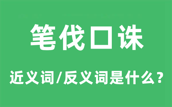 笔伐口诛的近义词和反义词是甚么,笔伐口诛是甚么意义