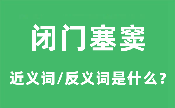 闭门塞窦的近义词和反义词是甚么,闭门塞窦是甚么意义