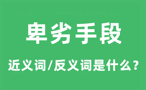 卑劣手腕的近义词和反义词是甚么,卑劣手腕是甚么意义