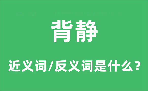 背静的近义词和反义词是甚么,背静是甚么意义
