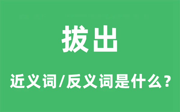 拔出的近义词和反义词是甚么,拔出是甚么意义
