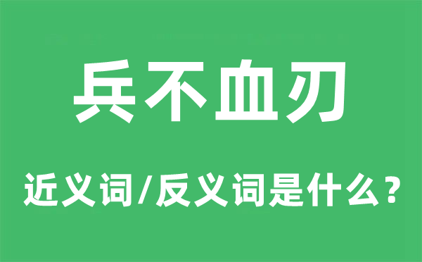兵不血刃的近义词和反义词是甚么,兵不血刃是甚么意义