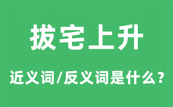 拔宅回升的近义词和反义词是甚么,拔宅回升是甚么意义