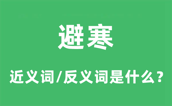 避寒的近义词和反义词是甚么,避寒是甚么意义