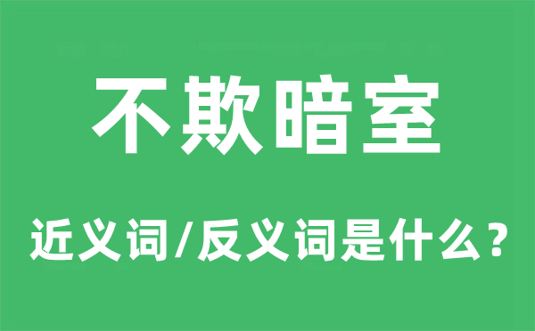 不欺暗室的近义词和反义词是甚么,不欺暗室是甚么意义