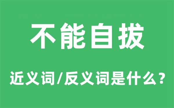 不能自拔的近义词和反义词是甚么,不能自拔是甚么意义