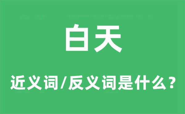 白天的近义词和反义词是甚么,白天是甚么意义