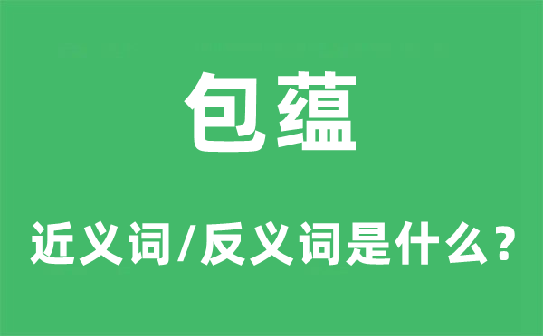 包蕴的近义词和反义词是甚么,包蕴是甚么意义
