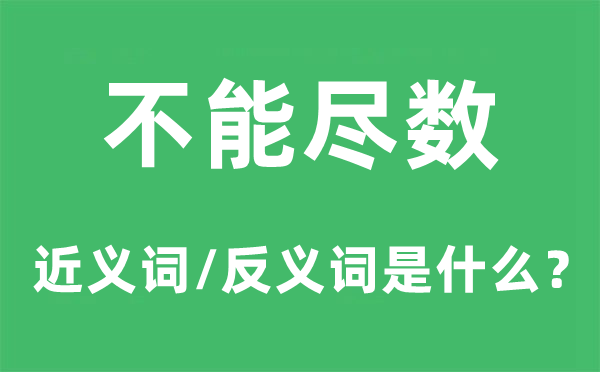 不能尽数的近义词和反义词是甚么,不能尽数是甚么意义