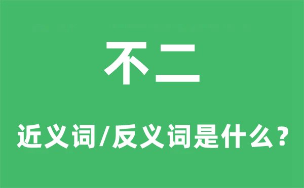 不二的近义词和反义词是甚么,不二是甚么意义