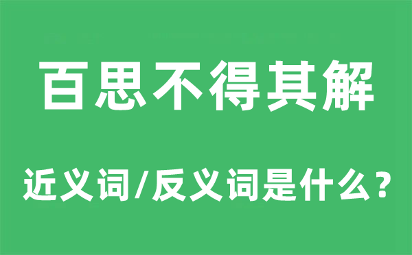 百思不得其解的近义词和反义词是甚么,百思不得其解是甚么意义
