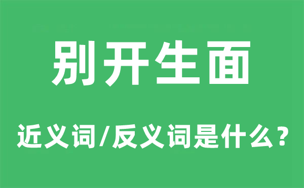 别开生面的近义词和反义词是甚么,别开生面是甚么意义