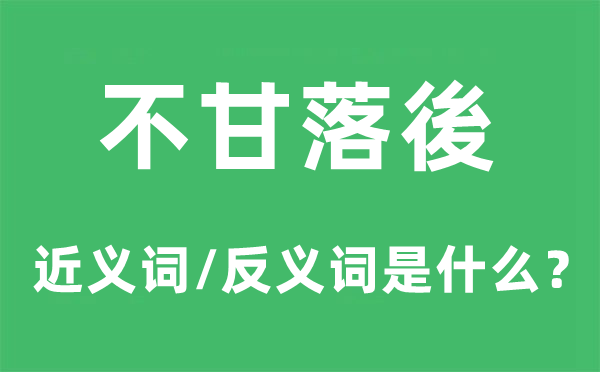 不甘落後的近义词和反义词是甚么,不甘落後是甚么意义