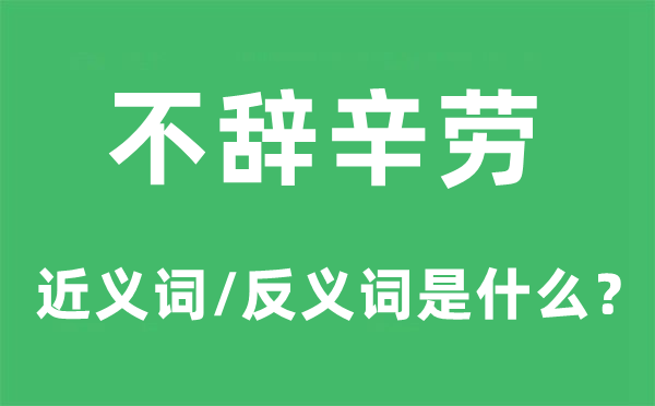 不辞辛勤的近义词和反义词是甚么,不辞辛勤是甚么意义