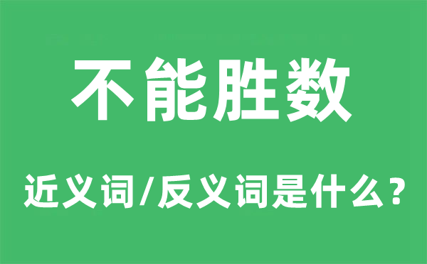 不能胜数的近义词和反义词是甚么,不能胜数是甚么意义